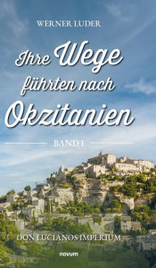 Title: Ihre Wege fï¿½hrten nach Okzitanien - Band 1: Don Lucianos Imperium, Author: Werner Luder