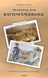 Title: Neuestes zur Rattenfängersage: Hamelns fast gelöster Kriminalfall, Author: Gernot Hüsam