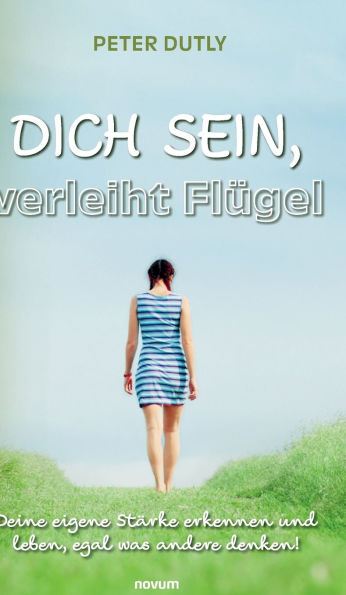 DICH SEIN, verleiht Flï¿½gel: Deine eigene Stï¿½rke erkennen und leben, egal was andere denken!