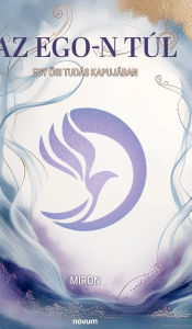 Title: Az Ego-n tï¿½l: Egy ősi tudï¿½s kapujï¿½ban, Author: Miron