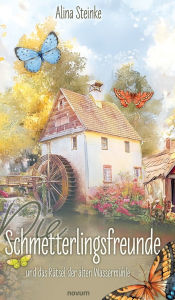 Title: Die Schmetterlingsfreunde und das Rï¿½tsel der alten Wassermï¿½hle, Author: Alina Steinke