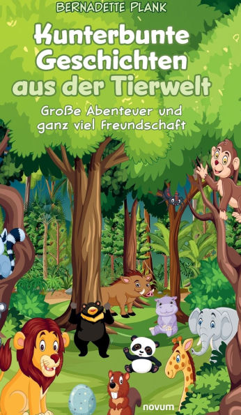 Kunterbunte Geschichten aus der Tierwelt: Groï¿½e Abenteuer und ganz viel Freundschaft