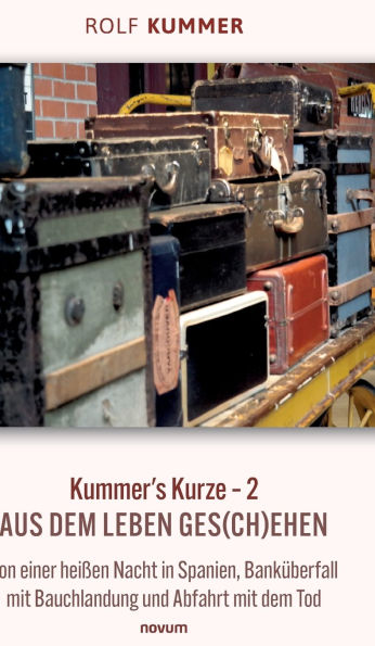 Kummer's Kurze - 2: Aus dem Leben ges(ch)ehen Von einer hei�en Nacht Spanien, Bank�berfall mit Bauchlandung und Abfahrt Tod