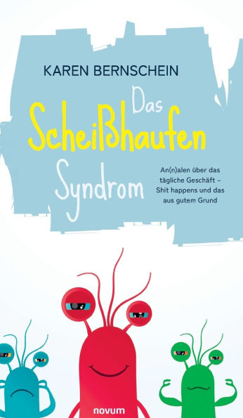 das Schei�haufen-Syndrom: An(n)alen �ber t�gliche Gesch�ft - Shit happens und aus gutem Grund