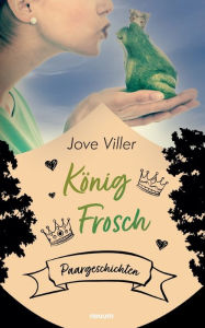 Title: König Frosch: Paargeschichten, Author: Jove Viller