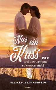 Title: Nur ein Kuss ... und die Hormone spielen verrückt, Author: Francesca Liacopoulos