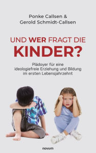 Title: Und wer fragt die Kinder?: Plädoyer für eine ideologiefreie Erziehung und Bildung im ersten Lebensjahrzehnt, Author: Ponke Callsen