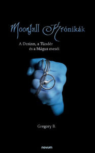 Title: Moonfall krónikák: A Dzsinn, a Tündér és a Mágus meséi, Author: Gregory B.
