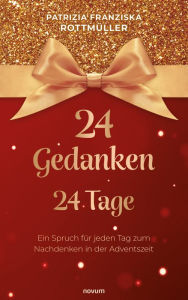 Title: 24 Gedanken - 24 Tage: Ein Spruch für jeden Tag zum Nachdenken in der Adventszeit, Author: Patrizia Franziska Rottmüller