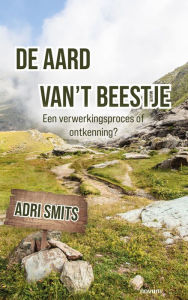 Title: De aard van't beestje: Een verwerkingsproces of ontkenning?, Author: Adri Smits