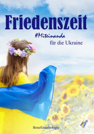 Title: Friedenszeit - Miteinanda für die Ukraine: Benefizanthologie, Author: Gorischek (Hg.) Romy