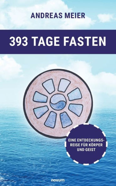 393 Tage Fasten: Eine Entdeckungsreise für Körper und Geist