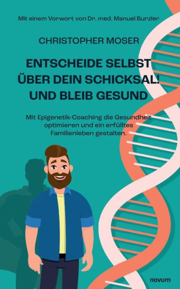 Entscheide selbst ï¿½ber dein Schicksal! und bleib gesund: Mit Epigenetik-Coaching die Gesundheit optimieren ein erfï¿½lltes Familienleben gestalten.