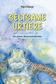 Title: Seltsame Urtiere - Die grï¿½nen Meeresschildkrï¿½ten: Ein erzï¿½hlendes Sachbuch ï¿½ber Leben und Verhalten dieser Tiere - bereichert mit alten und neuen Geschichten, Author: Helga Zitzlsperger