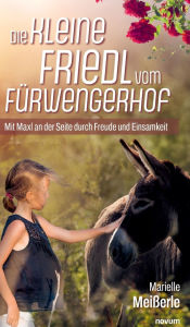 Title: Die kleine Friedl vom Fï¿½rwengerhof: Mit Maxl an der Seite durch Freude und Einsamkeit, Author: Marielle Meiïerle
