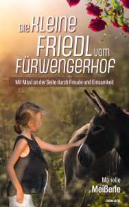 Title: Die kleine Friedl vom Fürwengerhof: Mit Maxl an der Seite durch Freude und Einsamkeit, Author: Marielle Meißerle