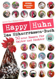 Title: Happy Huhn - Das Hühnerrassen-Buch Band 2: ... für Hühnerhalter und Rassezüchter. Band 2, Author: Robert Höck