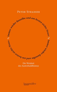 Title: Immer wieder dasselbe und am besten nichts Neues: Die Weisheit des Austrobuddhismus, Author: Peter Strasser