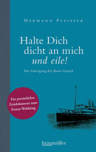 Title: Halte dich dicht an mich und eile!: Der Untergang der Baron Gautsch, Author: Hermann Pfeiffer