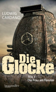 Title: Die Glocke: TEIL I Die Frau am Fenster, Author: Ludwig Cardano