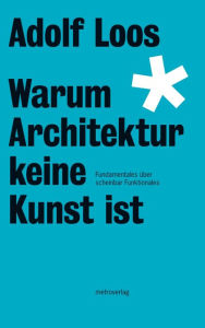 Title: Warum Architektur keine Kunst ist: Fundamentales über scheinbar Funktionales, Author: Adolf Loos