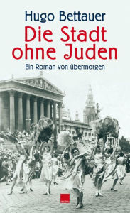 Title: Die Stadt ohne Juden: Ein Roman von übermorgen, Author: Hugo Bettauer
