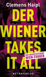 Title: Der Wiener takes it all: Der unverzichtbare Wien-Führer, Author: Clemens Haipl