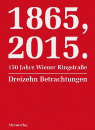 Title: 1865, 2015. 150 Jahre Wiener Ringstraße: Dreizehn Betrachtungen, Author: Sibylle Berg