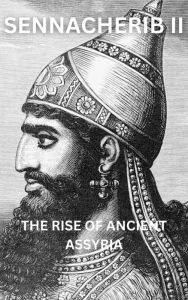 Title: The Warrior-King: Sennacherib II and the Rise of Ancient Assyria, Author: Thomas Loki