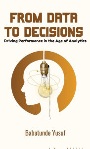 Title: From Data To Decisions: Driving Performance in the Age of Analytics, Author: Babatunde Yusuf