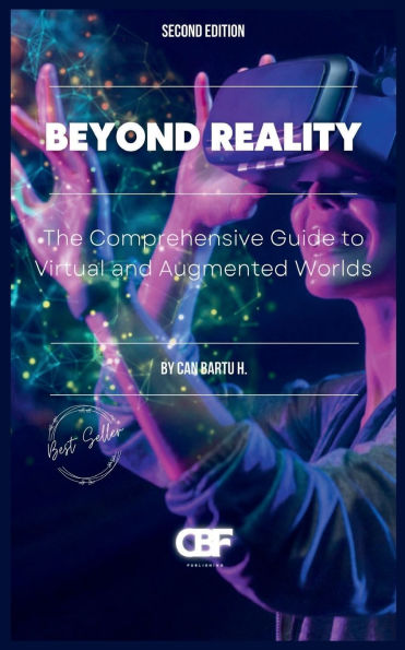 Beyond Reality: The Comprehensive Guide to Virtual and Augmented Worlds