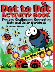 Title: Dot to Dot Activity Book: Fun and Challenging Connecting Dots and Color Workbook for Kids Ages 6-9:Brain Games Entertaining Educational Learning Activities, Author: Chelsea Blanton