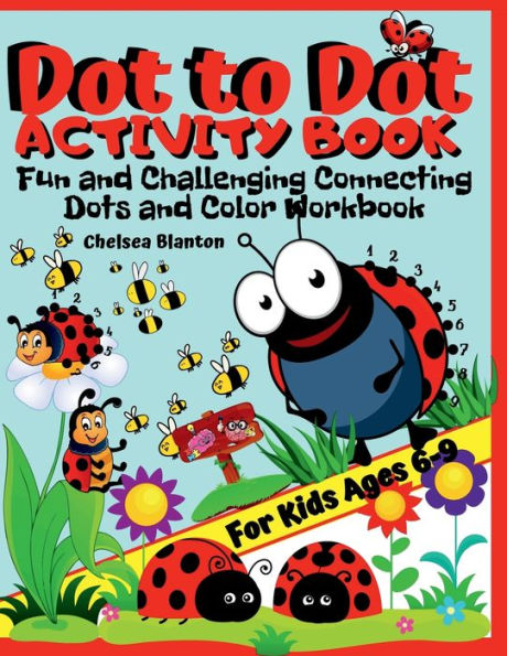 Dot to Dot Activity Book: Fun and Challenging Connecting Dots and Color Workbook for Kids Ages 6-9:Brain Games Entertaining Educational Learning Activities