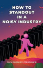 How To Standout In A Noisy Industry