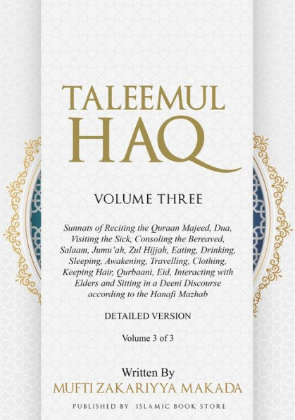 Taleemul Haq: VOLUME THREE - Sunnats of Reciting the Quraan Majeed, Dua, Visiting the Sick, Consoling the Bereaved, Salaam, Jumu'ah, Zul Hijjah, Eating, Drinking, Sleeping, Awakening, Travelling, Clothing, Keeping Hair, Qurbaani, Eid, Interacting with Eld