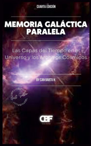 Title: Memoria Galáctica Paralela: Las Capas del Tiempo en el Universo y los Archivos Cósmicos, Author: Can Bartu H.