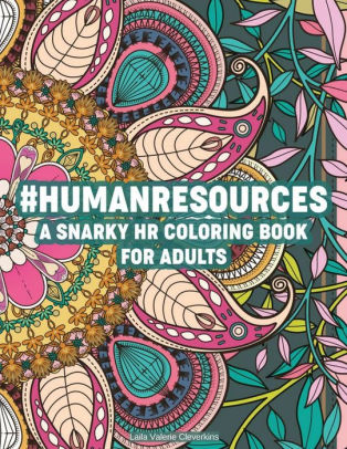 Download Humanresources A Snarky Hr Coloring Book For Adults Humorous Hr Themed Coloring Pages Patterns Designs And Funny Quotes To Color For Stress Relief By Laila Valerie Cleverkins Paperback Barnes Noble