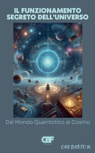 Title: Il Funzionamento Segreto Dell'universo: Dal Mondo Quantistico al Cosmo, Author: Can Bartu H.