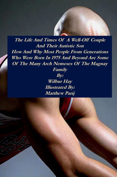 The Day-To-Day Lives Of A Well-Off Couple And Their Autistic Son: How Why Most People From Generations Who Were Born 1975 Beyond Are Some Many Arch Nemeses Clan