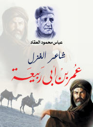 Title: Ghazal poet Omar bin Abi Rabia, Author: Abbas Mahmoud Al-Akkad