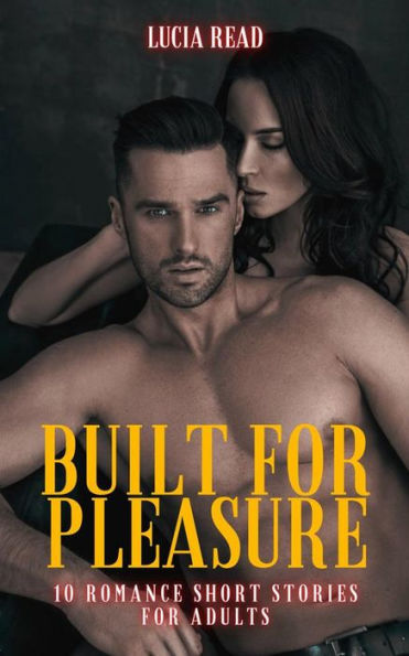 Built for Pleasure: 10 Romance Short Stories for Adults