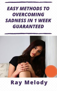 Title: Easy Methods To Overcoming Sadness In 1 Week Guaranteed, Author: Ray Melody