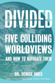 Title: Divided: Five Colliding Worldviews and How to Navigate Them, Author: Denise Ames