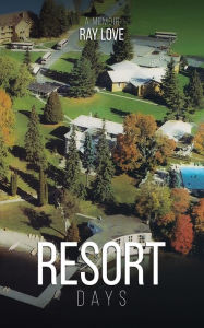 Title: Resort Days A Memoir, Author: Ray Love