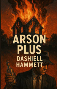 Title: Arson Plus(Illustrated), Author: Dashiell Hammett