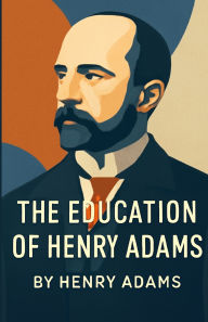 Title: The Education Of Henry Adams (Illustrated), Author: Henry Adams
