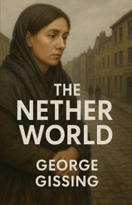 Title: The Nether World (Illustrated), Author: George Gissing