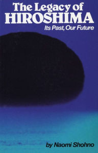 Title: The Legacy of Hiroshima: Its Past, Our Future / Edition 1, Author: Naomi Shohno