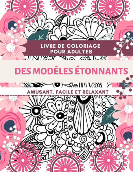 Livre de coloriage pour adultes Des Modelés Étonnants Amusant, facile et relaxant: Dessins parfaits pour les adultes Idées de livres-cadeaux de relaxation et de coloriage Grand format 8,5 x 11".