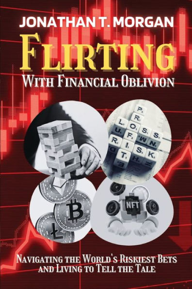 Flirting With Financial Oblivion: Navigating the World's Riskiest Bets and Living to Tell the Tale